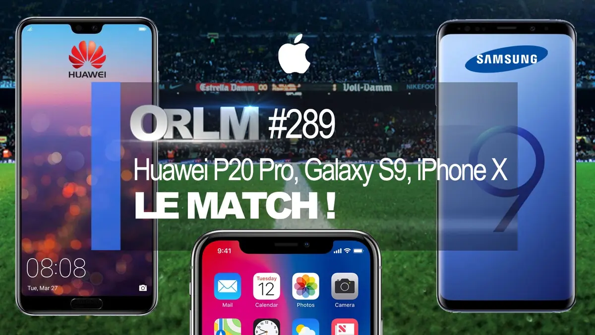 ORLM: Huawei P20 Pro, Samsung galaxy S9, iPhone X, le match !