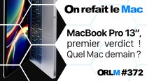 ORLM-372 : MacBook Pro 13”, premier verdict ! Quel Mac demain ?