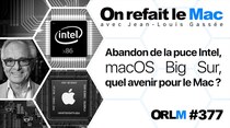 ORLM-377 : Abandon de la puce Intel, macOS Big Sur, quel avenir pour le Mac ?