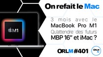 ORLM-401 : 3 mois avec le MacBook Pro M1 - Qu’attendre des futurs MBP 16” et iMac ?