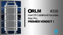 ORLM : Mac Pro, macOS Catalina, premier verdict !