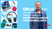 ORLM : Jony Ive s'en va / Les accessoires Geek pour partir en vacances