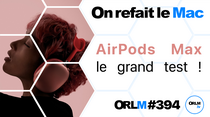 ORLM-394 : AirPods Max, le grand test !