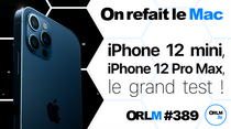 ORLM-387 : iPhone 12 Mini, iPhone 12 Pro Max, le GRAND Test !