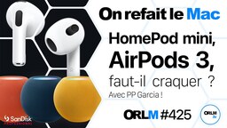 ORLM-425 : HomePod mini, AirPods 3, faut-il craquer ? Avec PP Garcia