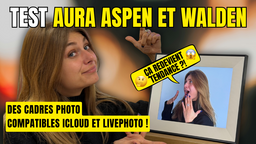 Test Aura Aspen et Walden : des cadres photo compatibles iCloud et LivePhoto !