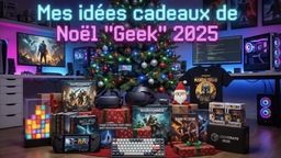 Mes idées cadeaux de Noël "Geek" 2025 pour tous les budgets
