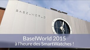 BaselWorld 2015 à l'heure des montres connectées et de l'Apple Watch