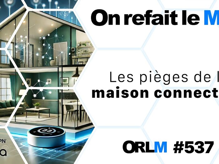 Les pièges de la maison connectée !⎜ORLM-537